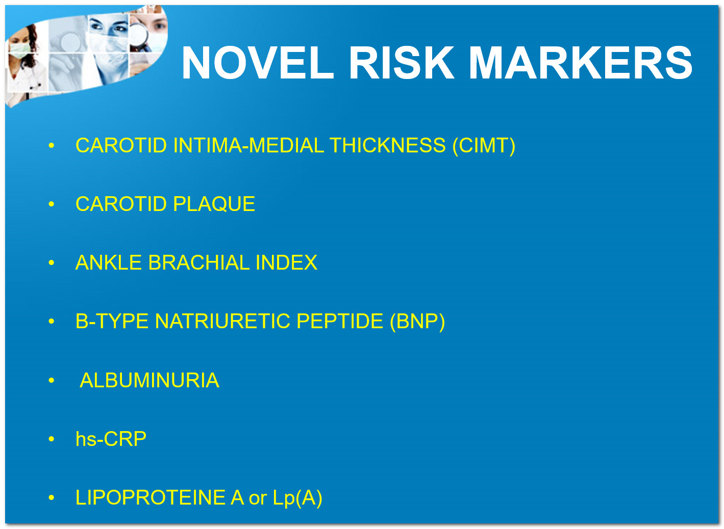 Novel risk markers for coronary artery disease are carotid intima-medial thickness. carotid plaque, ankle brachial index , BNP, Albuminuria, HsCRP, Lipoprotein A (Lp/(a) 